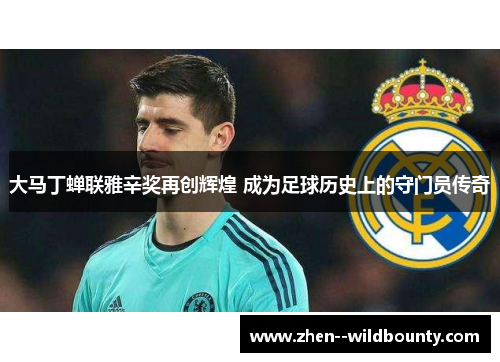 大马丁蝉联雅辛奖再创辉煌 成为足球历史上的守门员传奇