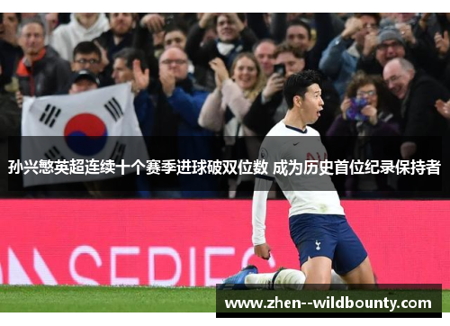 孙兴慜英超连续十个赛季进球破双位数 成为历史首位纪录保持者